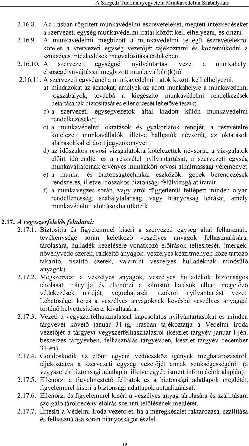 A szervezeti egységnél nyilvántartást vezet a munkahelyi elsősegélynyújtással megbízott munkavállaló(k)ról. 2.16.11. A szervezeti egységnél a munkavédelmi iratok között kell elhelyezni.