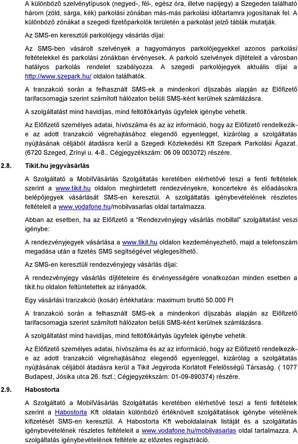 Az SMS-en keresztüli parkolójegy vásárlás díjai: Az SMS-ben vásárolt szelvények a hagyományos parkolójegyekkel azonos parkolási feltételekkel és parkolási zónákban érvényesek.