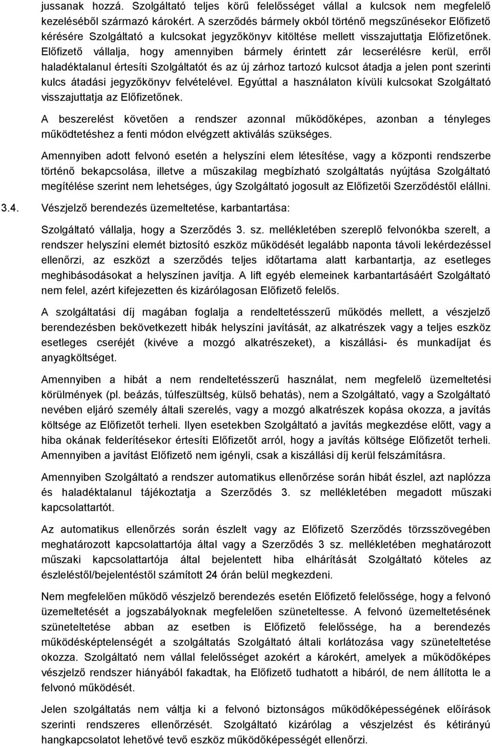 Előfizető vállalja, hogy amennyiben bármely érintett zár lecserélésre kerül, erről haladéktalanul értesíti Szolgáltatót és az új zárhoz tartozó kulcsot átadja a jelen pont szerinti kulcs átadási