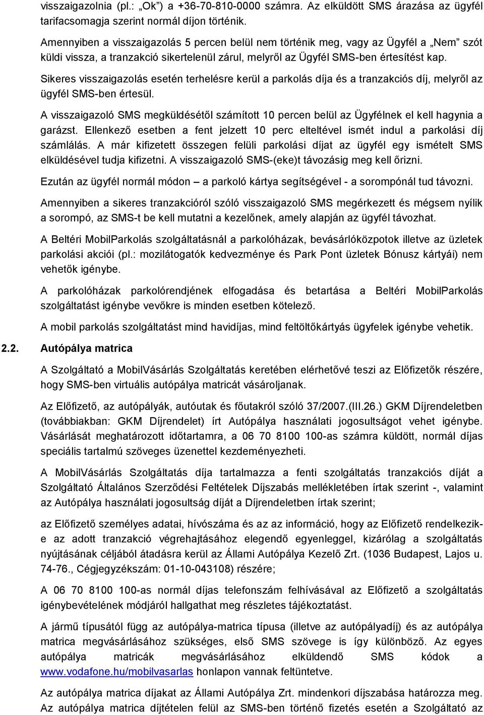 Sikeres visszaigazolás esetén terhelésre kerül a parkolás díja és a tranzakciós díj, melyről az ügyfél SMS-ben értesül.