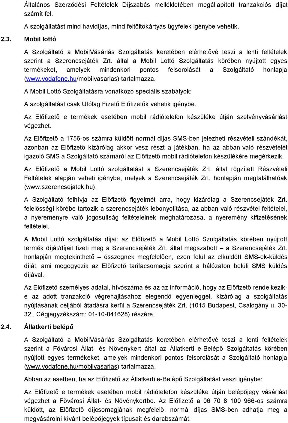 által a Mobil Lottó Szolgáltatás körében nyújtott egyes termékeket, amelyek mindenkori pontos felsorolását a Szolgáltató honlapja (www.vodafone.hu/mobilvasarlas) tartalmazza.