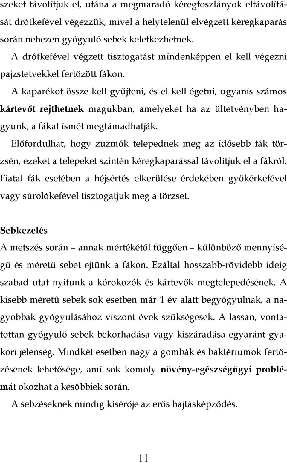 A kaparékot össze kell gyűjteni, és el kell égetni, ugyanis számos kártevőt rejthetnek magukban, amelyeket ha az ültetvényben hagyunk, a fákat ismét megtámadhatják.