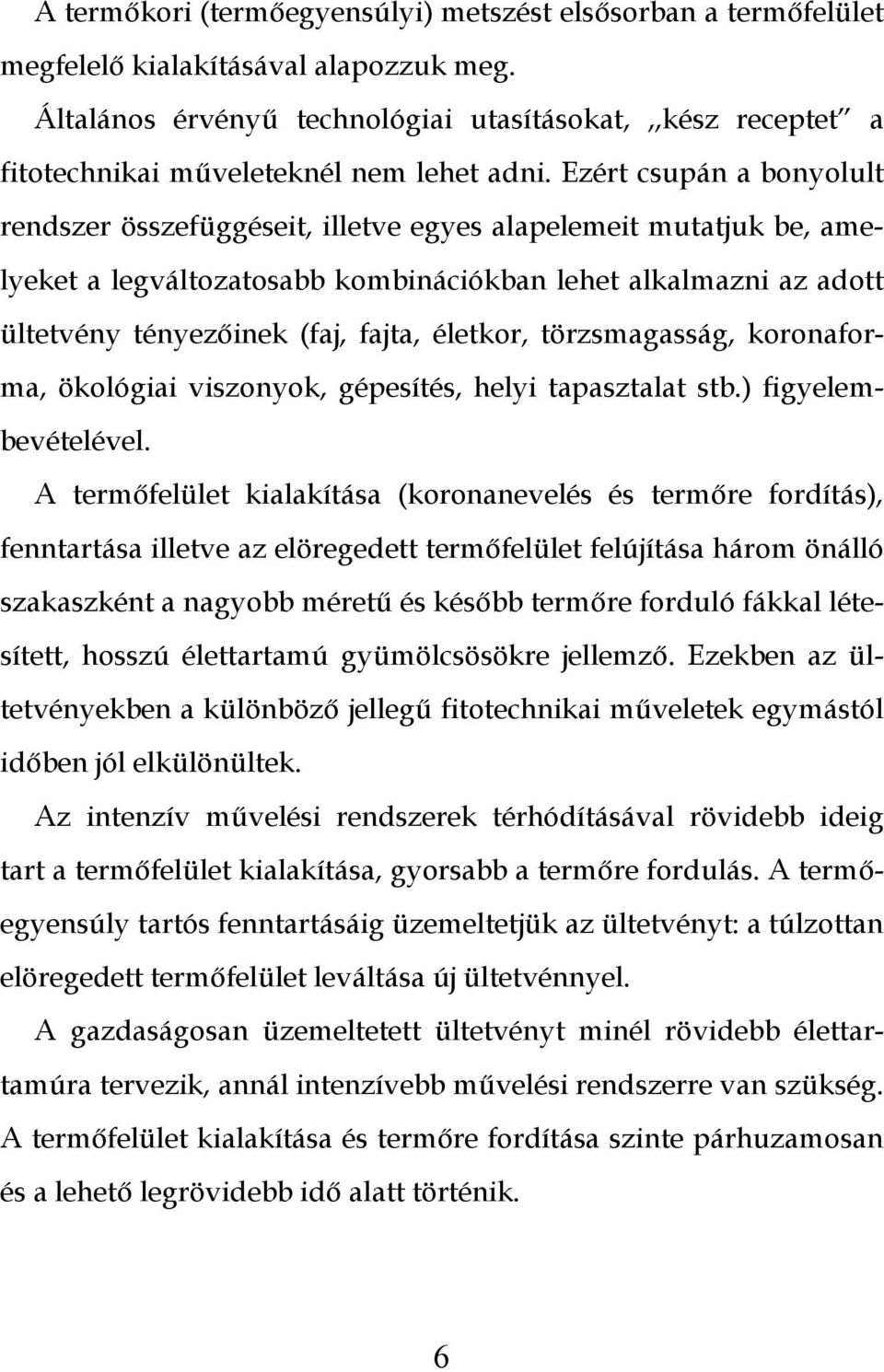 Ezért csupán a bonyolult rendszer összefüggéseit, illetve egyes alapelemeit mutatjuk be, amelyeket a legváltozatosabb kombinációkban lehet alkalmazni az adott ültetvény tényezőinek (faj, fajta,