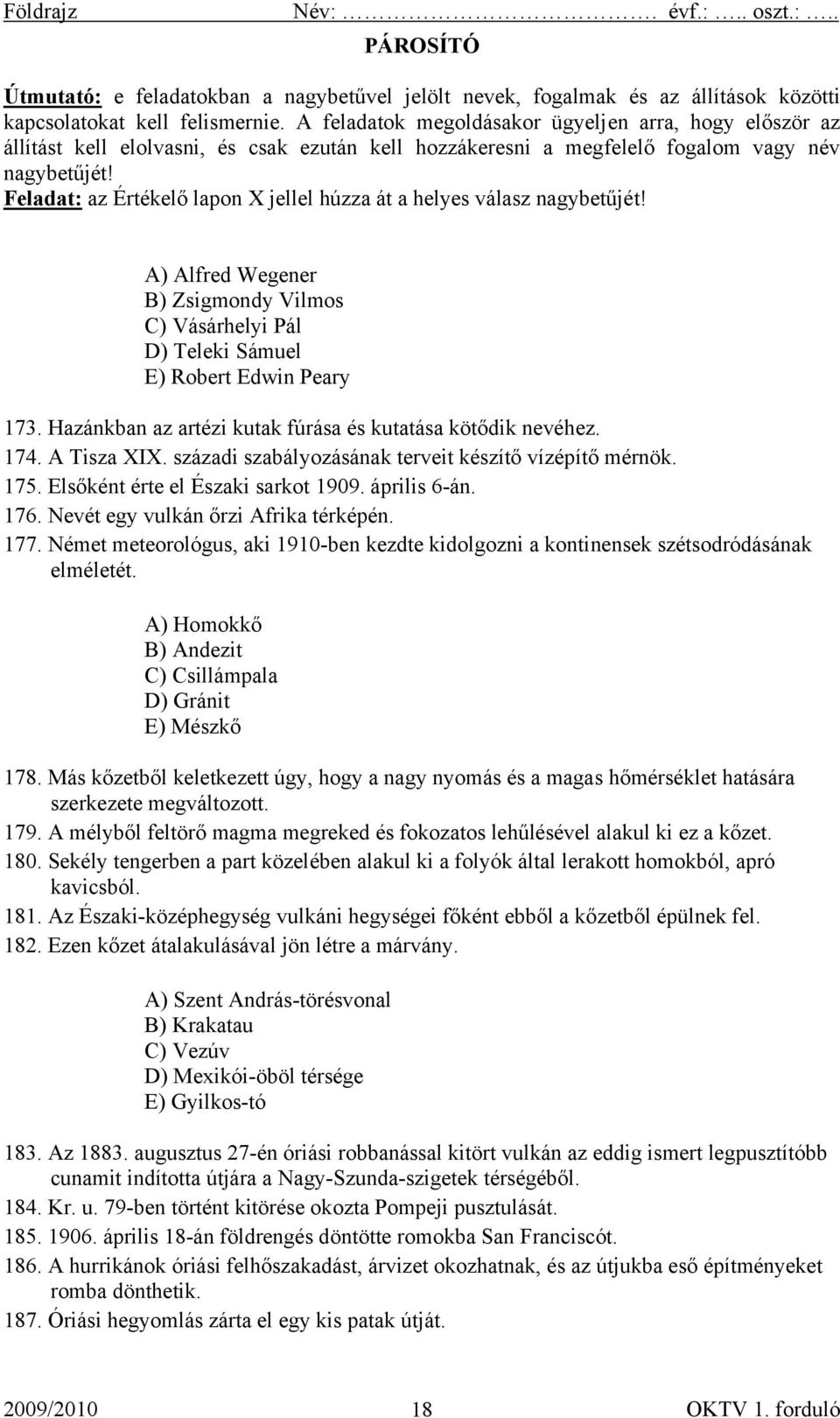 Feladat: az Értékelő lapon X jellel húzza át a helyes válasz nagybetűjét! A) Alfred Wegener B) Zsigmondy Vilmos C) Vásárhelyi Pál D) Teleki Sámuel E) Robert Edwin Peary 173.