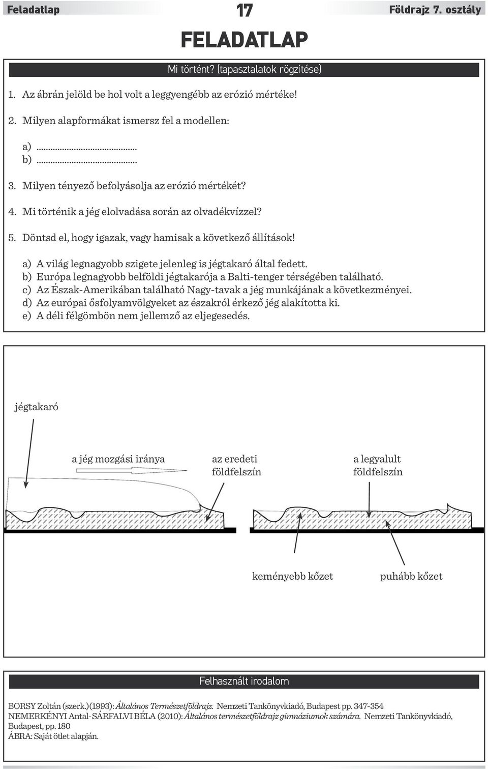 a) A világ legnagyobb szigete jelenleg is jégtakaró által fedett. b) Európa legnagyobb belföldi jégtakarója a Balti-tenger térségében található.