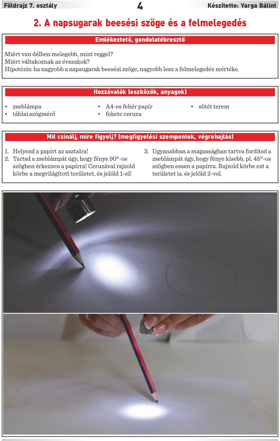 4 Készítette: Varga Bálint Hozzávalók (eszközök, anyagok) zseblámpa táblai szögmérő A4-es fehér papír fekete ceruza sötét terem Mit csinálj, mire figyelj? (megfigyelési szempontok, végrehajtás) 1.