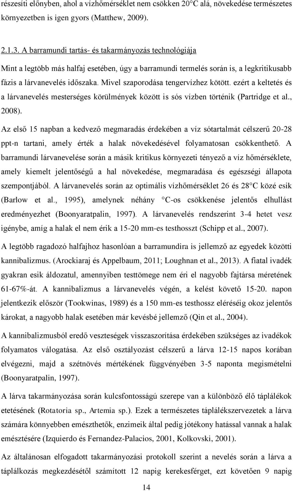 Mivel szaporodása tengervízhez kötött. ezért a keltetés és a lárvanevelés mesterséges körülmények között is sós vízben történik (Partridge et al., 2008).