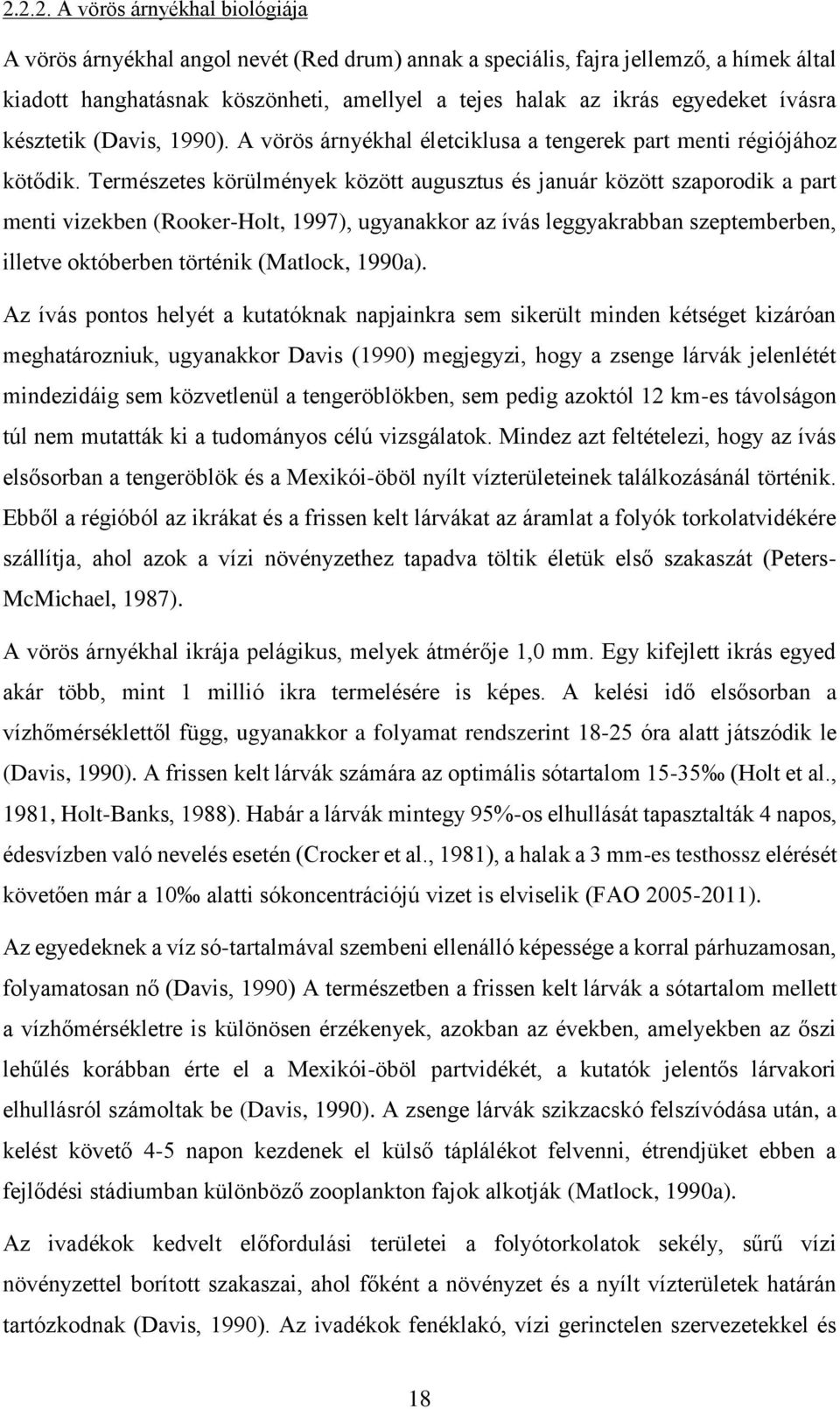 Természetes körülmények között augusztus és január között szaporodik a part menti vizekben (Rooker-Holt, 1997), ugyanakkor az ívás leggyakrabban szeptemberben, illetve októberben történik (Matlock,