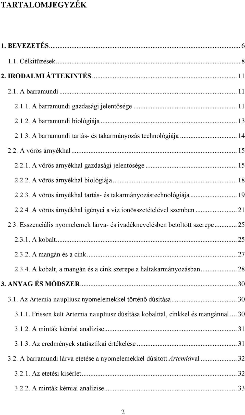 .. 19 2.2.4. A vörös árnyékhal igényei a víz ionösszetételével szemben... 21 2.3. Esszenciális nyomelemek lárva- és ivadéknevelésben betöltött szerepe... 25 2.3.1. A kobalt... 25 2.3.2. A mangán és a cink.