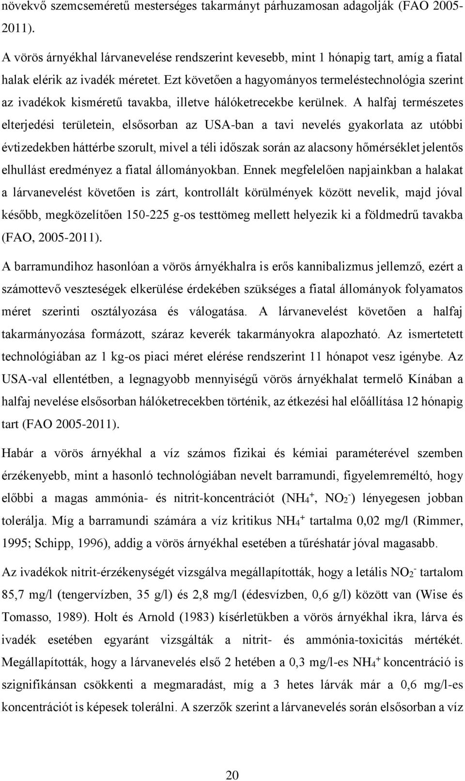 Ezt követően a hagyományos termeléstechnológia szerint az ivadékok kisméretű tavakba, illetve hálóketrecekbe kerülnek.