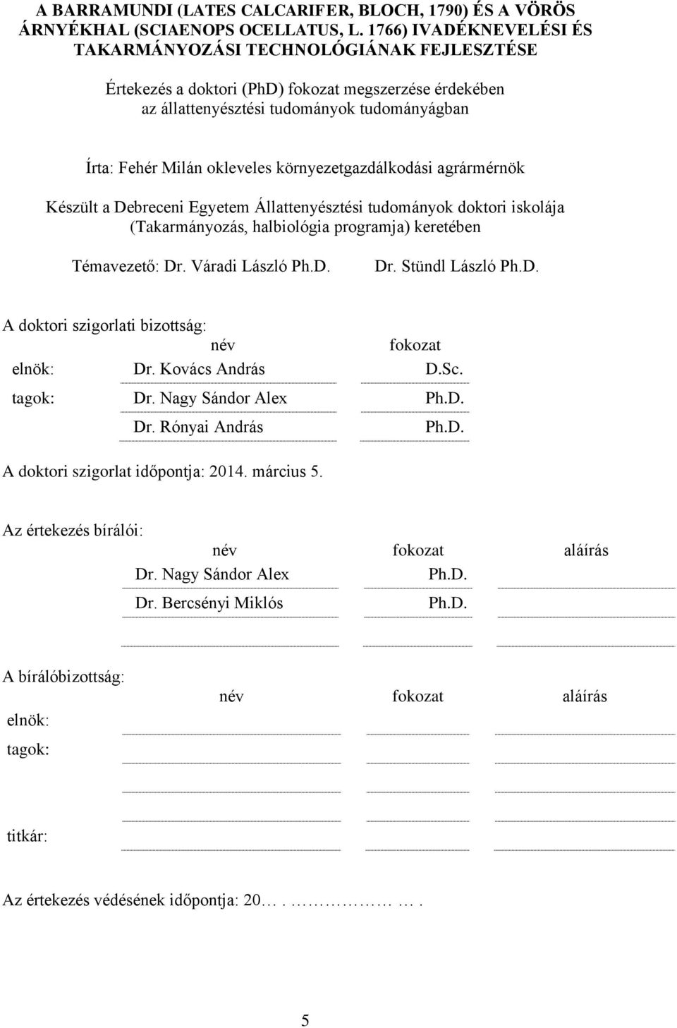 környezetgazdálkodási agrármérnök Készült a Debreceni Egyetem Állattenyésztési tudományok doktori iskolája (Takarmányozás, halbiológia programja) keretében Témavezető: Dr. Váradi László Ph.D. Dr. Stündl László Ph.