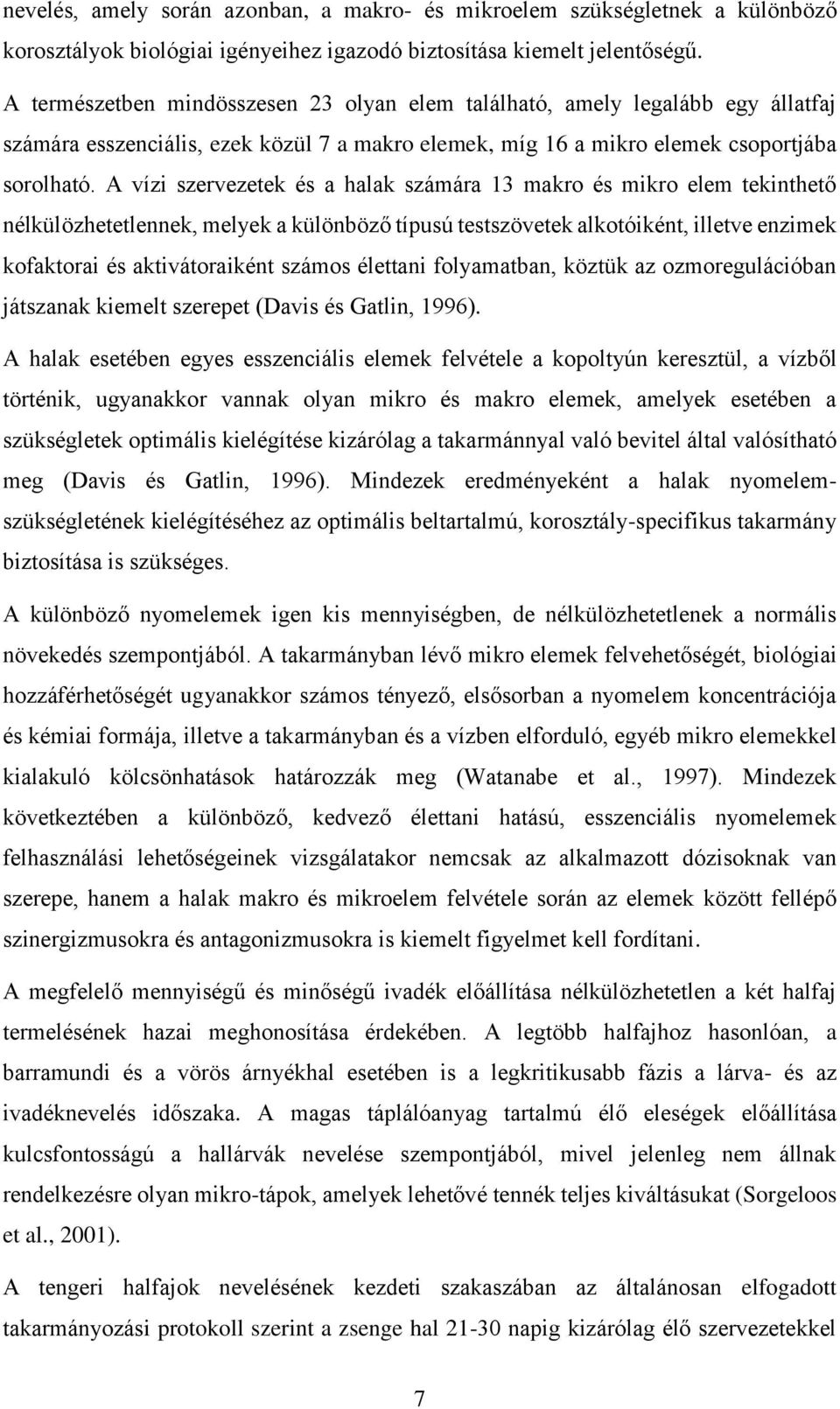 A vízi szervezetek és a halak számára 13 makro és mikro elem tekinthető nélkülözhetetlennek, melyek a különböző típusú testszövetek alkotóiként, illetve enzimek kofaktorai és aktivátoraiként számos