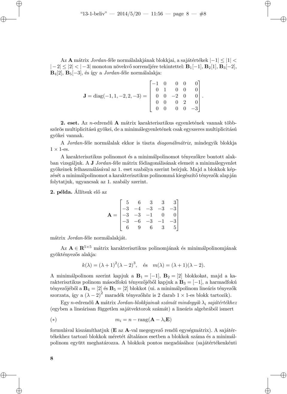 Az n-edrendű A mátrix karakterisztikus egyenletének vannak többszörös multiplicitású gyökei, de a minimálegyenletének csak egyszeres multiplicitású gyökei vannak.