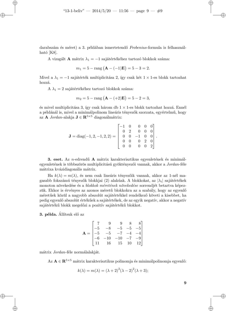 A λ 1 = 2 sajátértékéhez tartozó blokkok száma: m 2 = 5 rang ( A (+2)E ) = 5 2 = 3, és mivel multiplicitása 3, így csak három db 1 1-es blokk tartozhat hozzá.