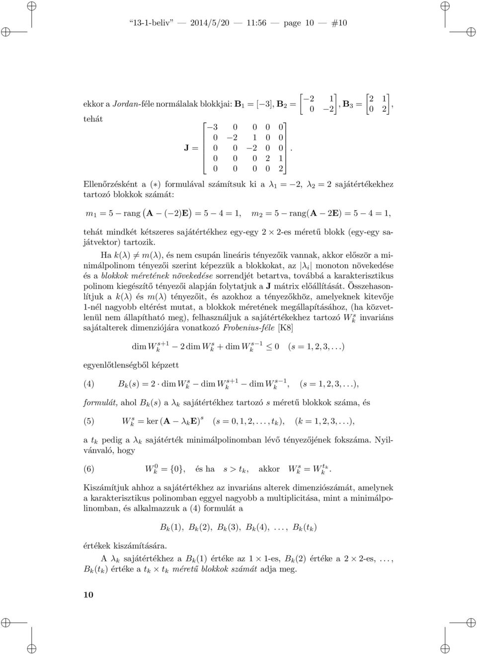 = 5 4 = 1, tehát mindkét kétszeres sajátértékhez egy-egy 2 2-es méretű blokk (egy-egy sajátvektor) tartozik.