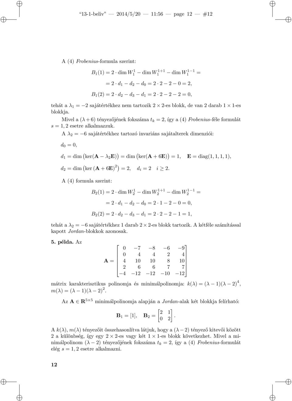 A λ 2 = 6 sajátértékhez tartozó invariáns sajátalterek dimenziói: d 0 = 0, d 1 = dim ( ker(a λ 2 E) ) = dim ( ker(a+6e) ) = 1, E = diag(1,1,1,1), d 2 = dim ( ker(a+6e) 2) = 2, d i = 2 i 2.