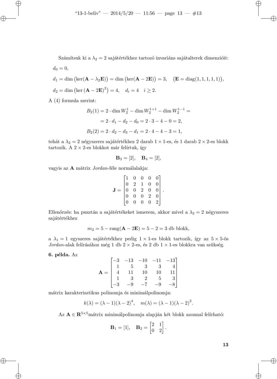 A (4) formula szerint: B 2 (1) = 2 dimw 1 2 dimw 1+1 2 dimw 1 1 2 = = 2 d 1 d 2 d 0 = 2 3 4 0 = 2, B 2 (2) = 2 d 2 d 3 d 1 = 2 4 4 3 = 1, tehát a λ 2 = 2 négyszeres sajátértékhez 2 darab 1 1-es, és 1