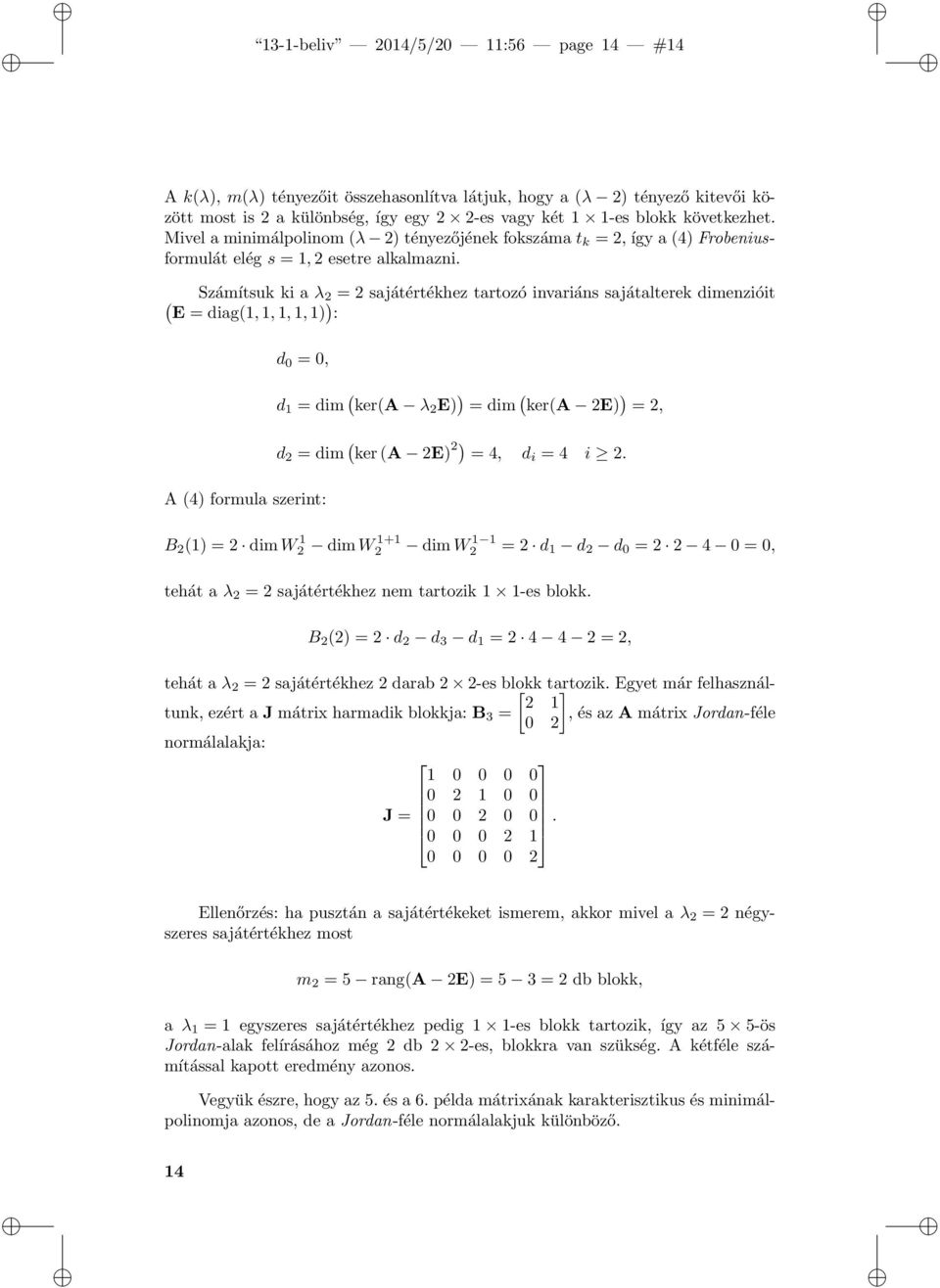 Számítsuk ki a λ 2 = 2 sajátértékhez tartozó invariáns sajátalterek dimenzióit ( E = diag(1,1,1,1,1) ) : d 0 = 0, d 1 = dim ( ker(a λ 2 E) ) = dim ( ker(a 2E) ) = 2, d 2 = dim ( ker(a 2E) 2) = 4, d i