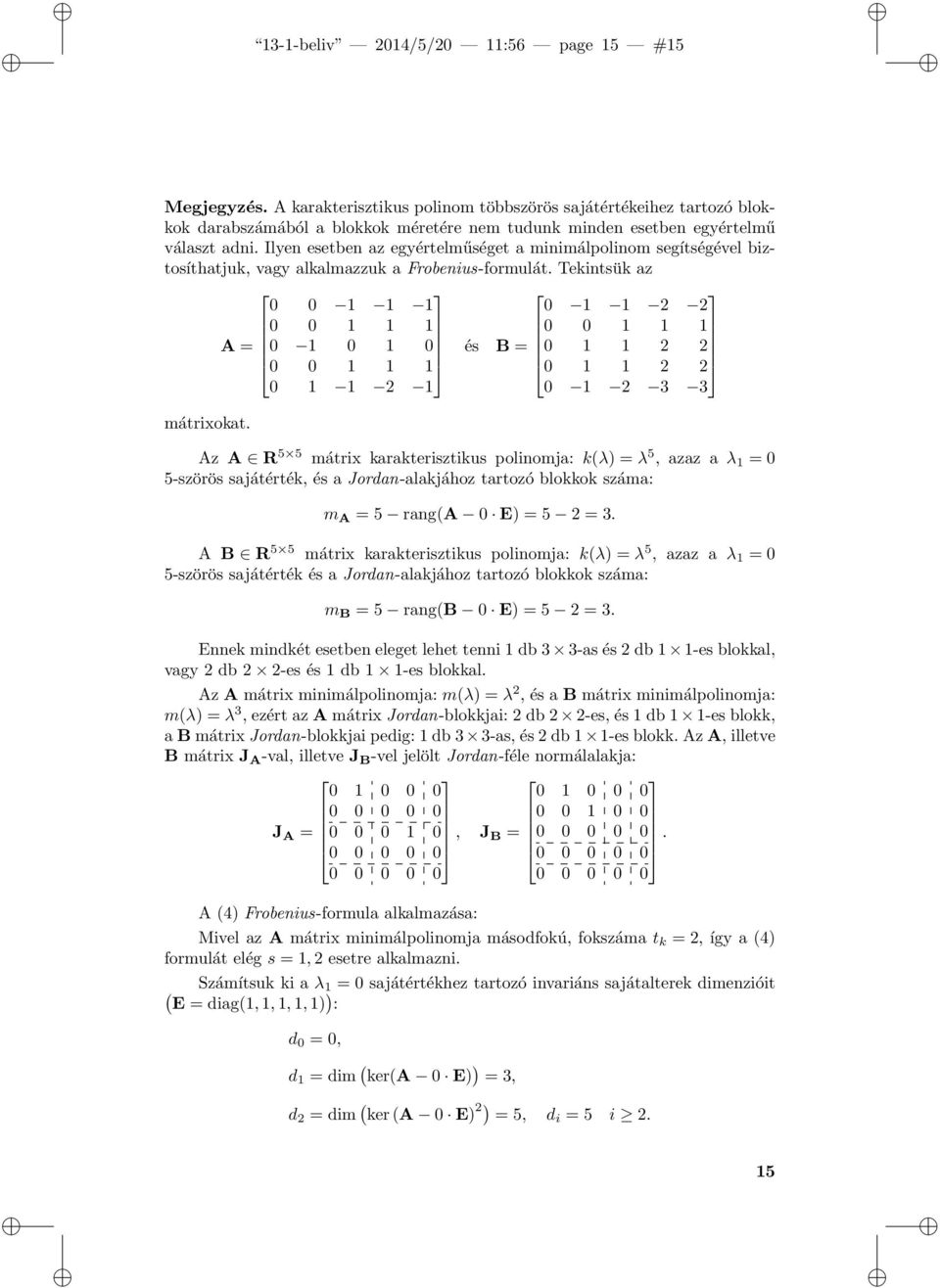 Ilyen esetben az egyértelműséget a minimálpolinom segítségével biztosíthatjuk, vagy alkalmazzuk a Frobenius-formulát.