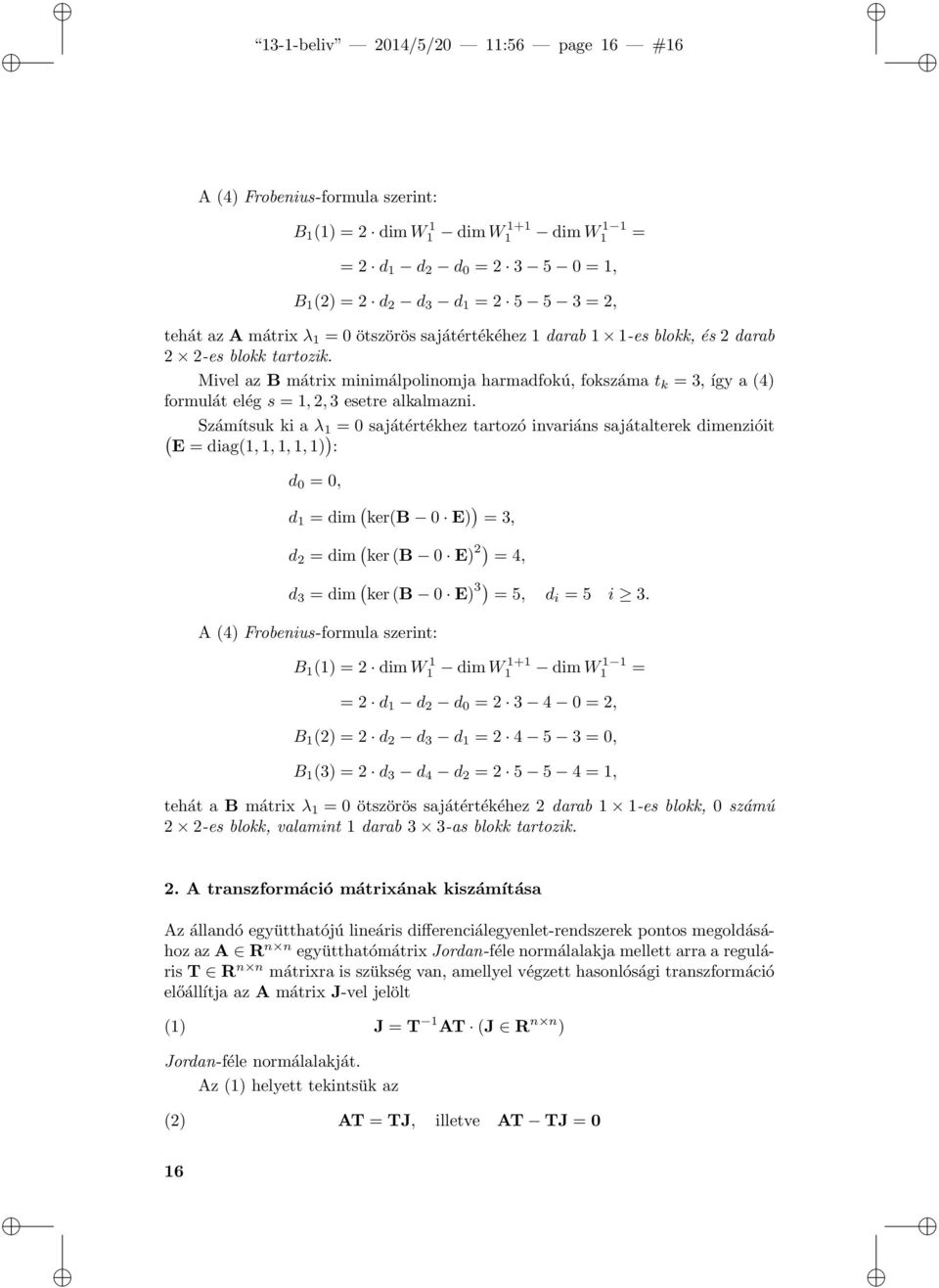 Mivel az B mátrix minimálpolinomja harmadfokú, fokszáma t k = 3, így a (4) formulát elég s = 1,2,3 esetre alkalmazni.