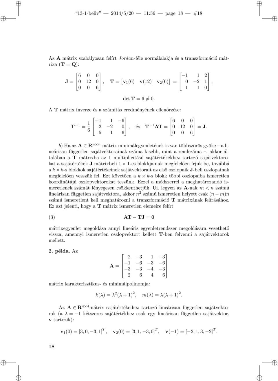 6 5 1 6 0 0 6 b) Ha az A R n n mátrix minimálegyenletének is van többszörös gyöke a lineárisan független sajátvektorainak száma kisebb, mint a rendszáma, akkor általában a T mátrixba az 1