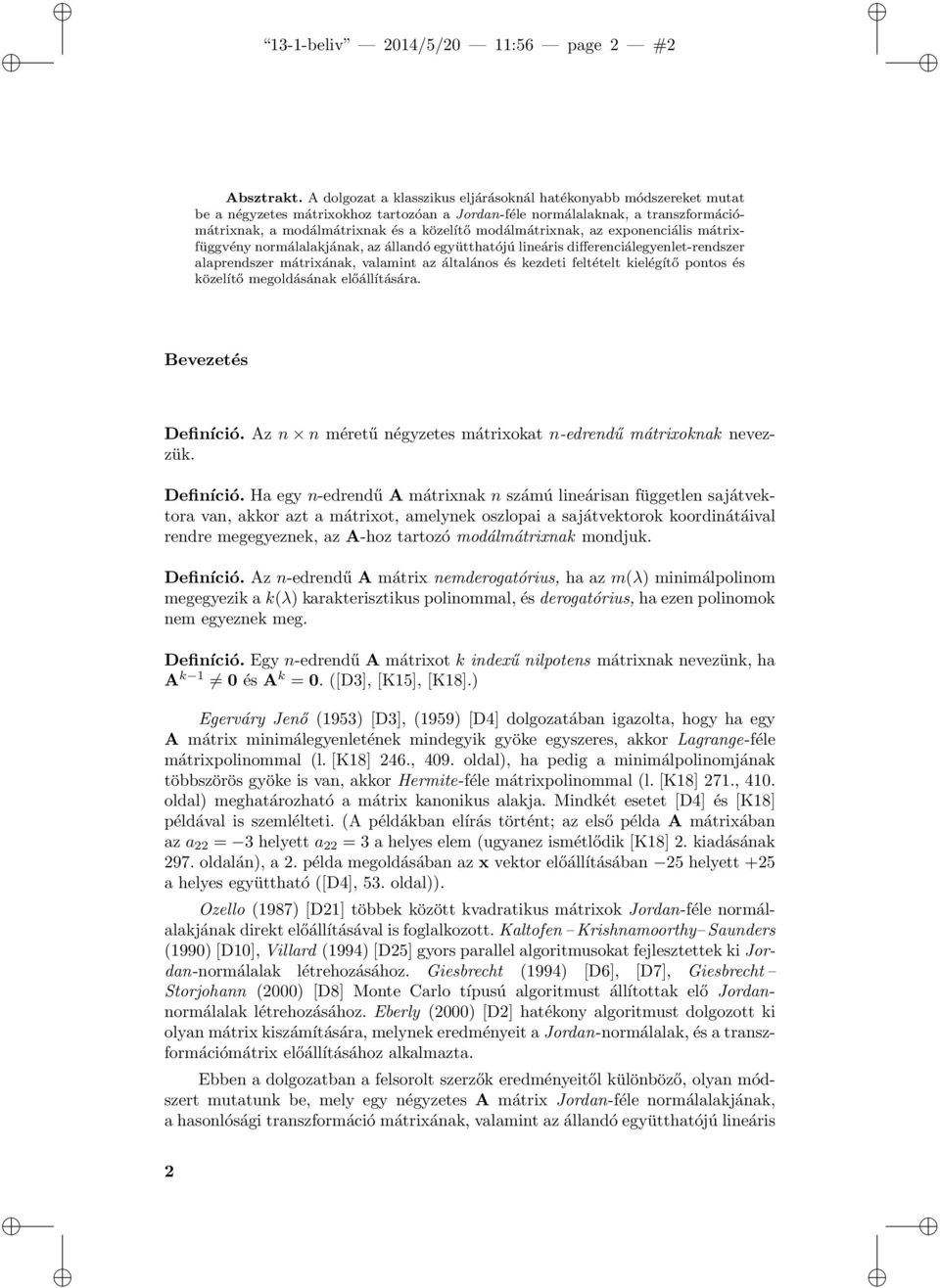 modálmátrixnak, az exponenciális mátrixfüggvény normálalakjának, az állandó együtthatójú lineáris differenciálegyenlet-rendszer alaprendszer mátrixának, valamint az általános és kezdeti feltételt