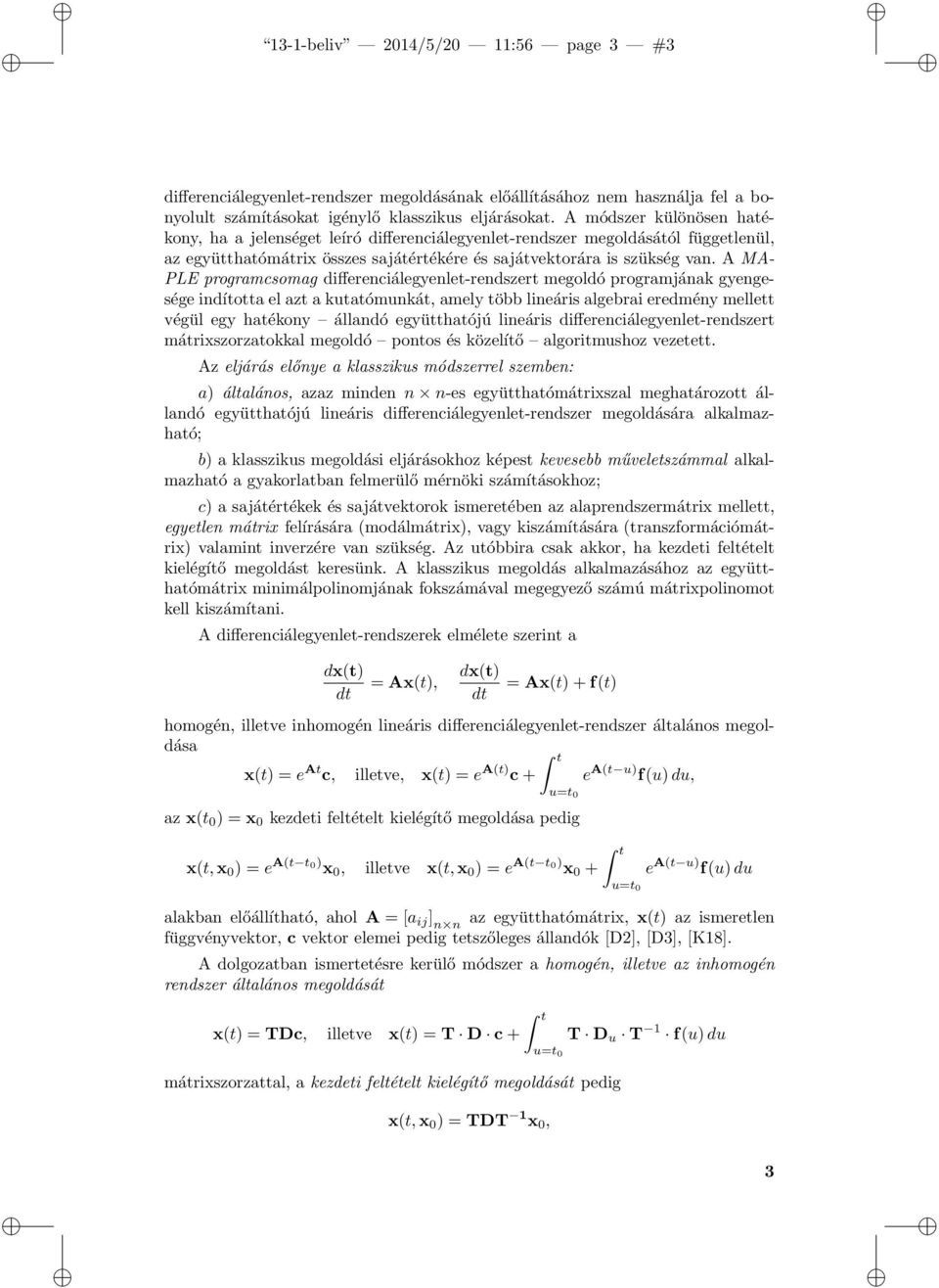 A MA- PLE programcsomag differenciálegyenlet-rendszert megoldó programjának gyengesége indította el azt a kutatómunkát, amely több lineáris algebrai eredmény mellett végül egy hatékony állandó