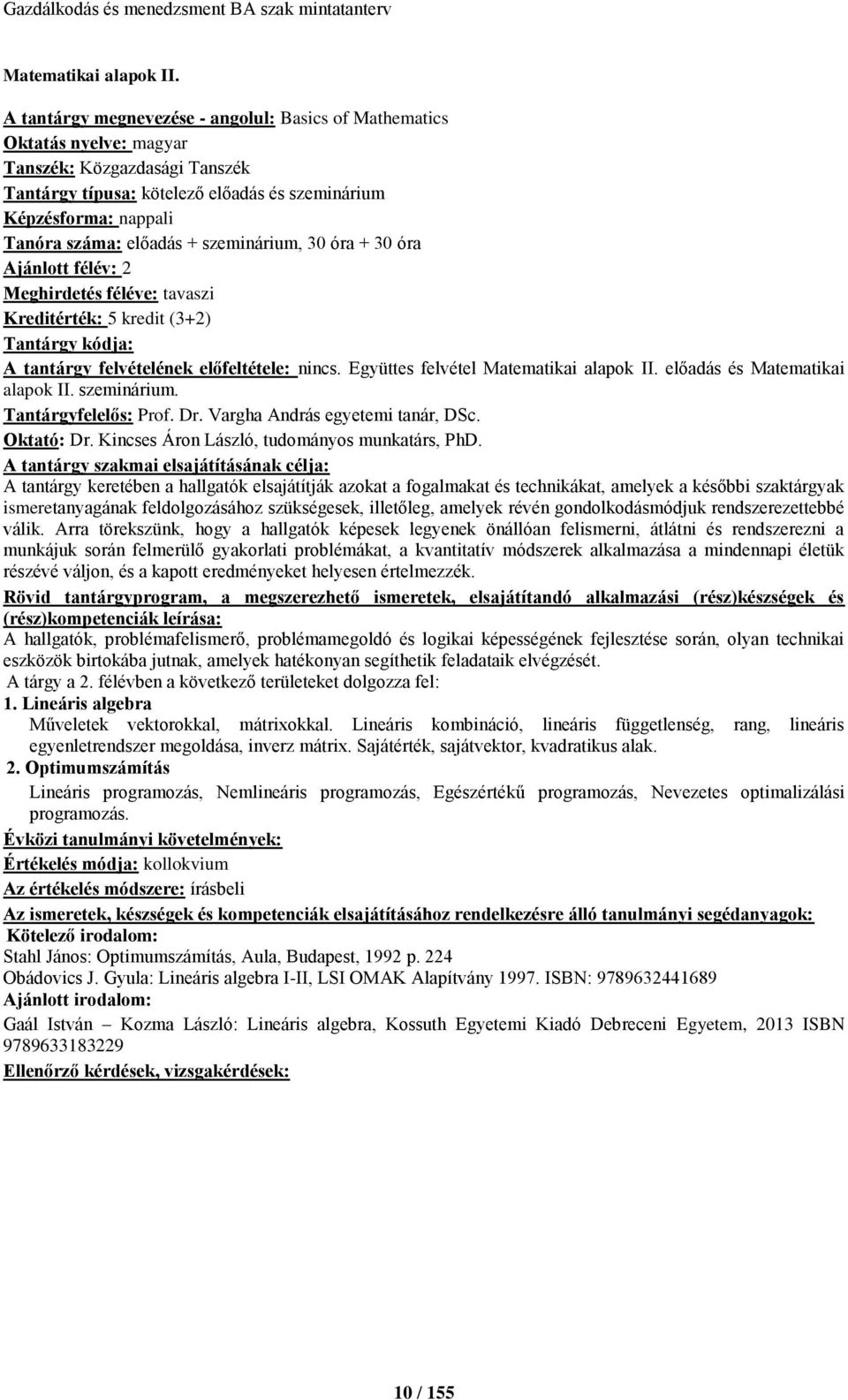 előadás + szeminárium, 30 óra + 30 óra Ajánlott félév: 2 Meghirdetés féléve: tavaszi Kreditérték: 5 kredit (3+2) Tantárgy kódja: A tantárgy felvételének előfeltétele: nincs.