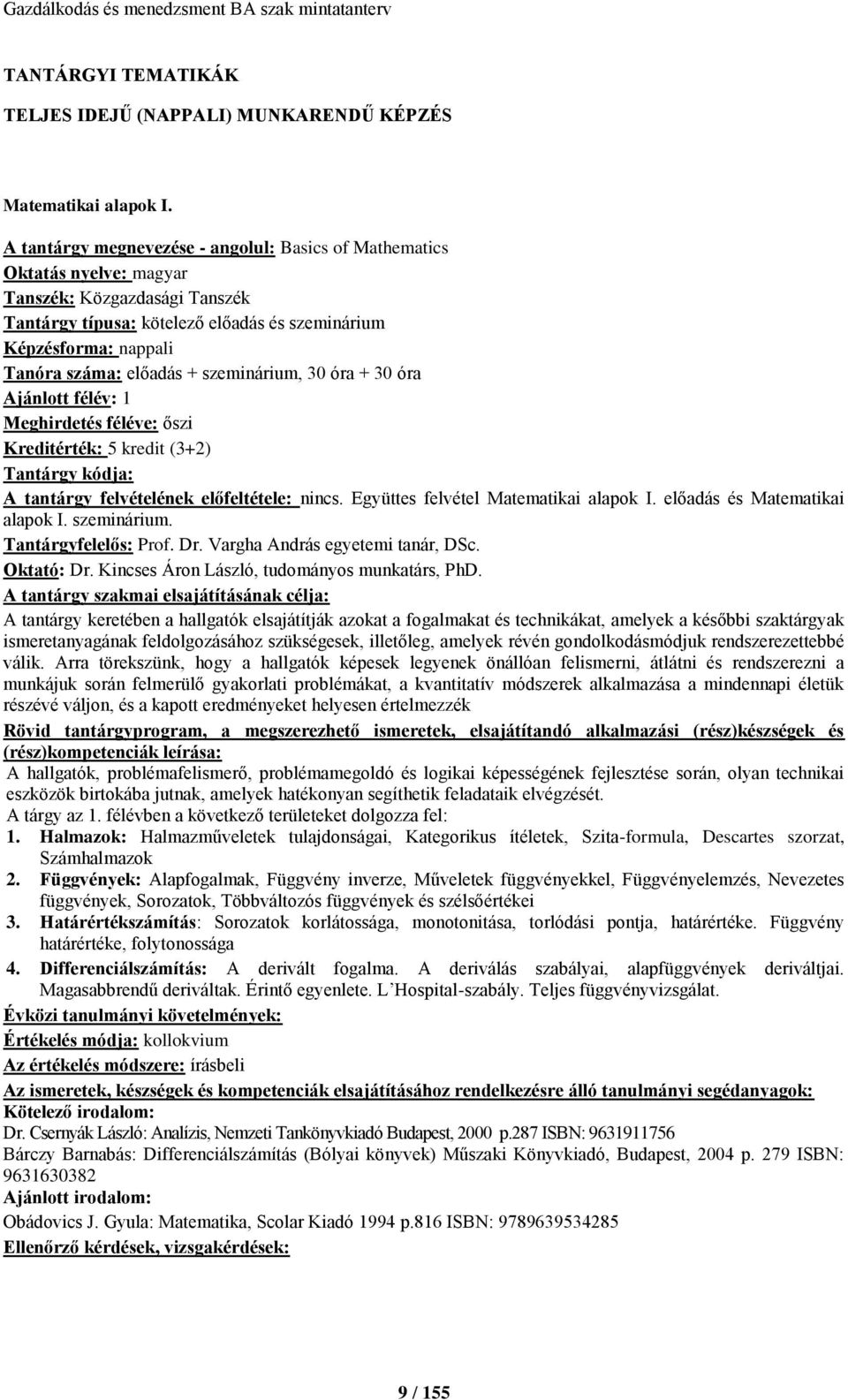 előadás + szeminárium, 30 óra + 30 óra Ajánlott félév: 1 Meghirdetés féléve: őszi Kreditérték: 5 kredit (3+2) Tantárgy kódja: A tantárgy felvételének előfeltétele: nincs.