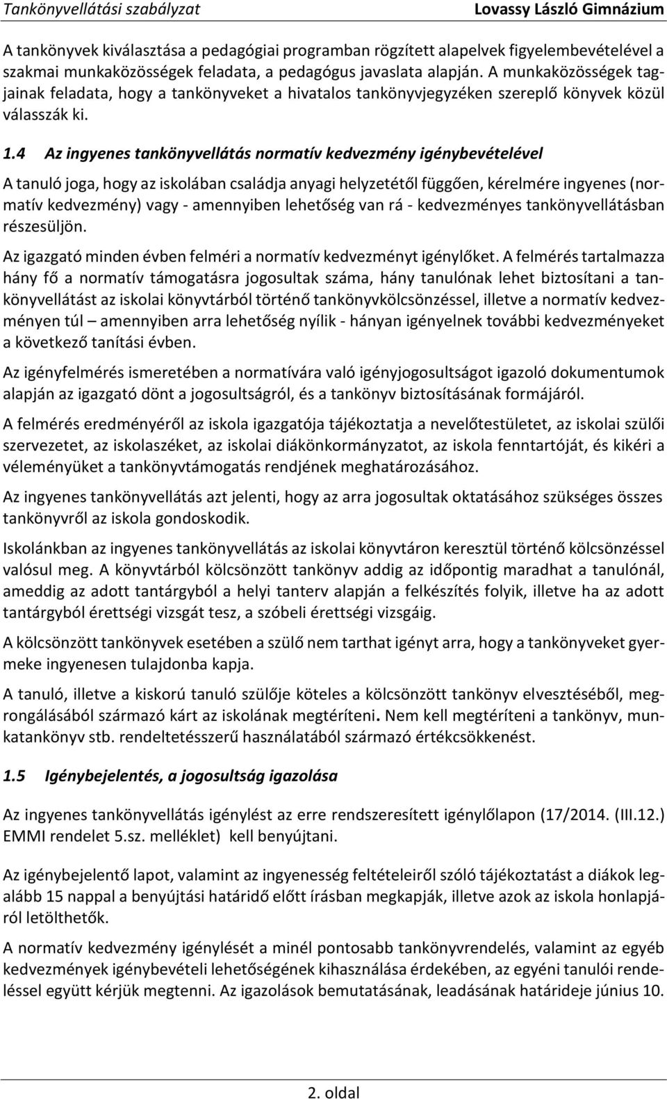 4 Az ingyenes tankönyvellátás normatív kedvezmény igénybevételével A tanuló joga, hogy az iskolában családja anyagi helyzetétől függően, kérelmére ingyenes (normatív kedvezmény) vagy - amennyiben