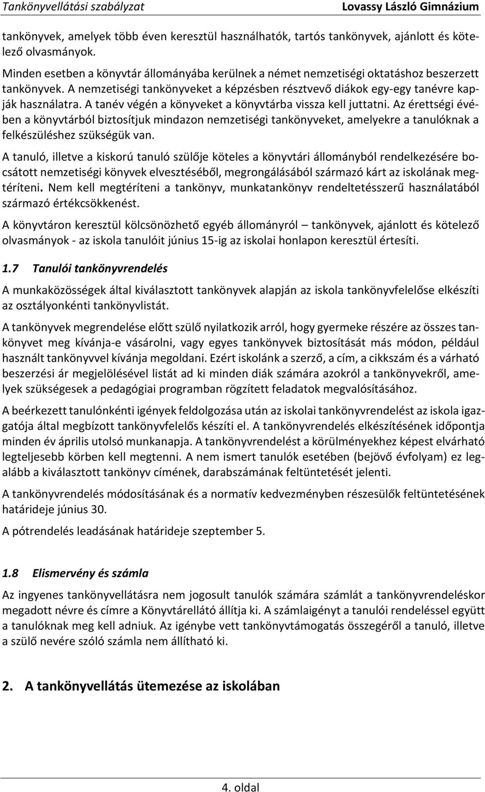 A tanév végén a könyveket a könyvtárba vissza kell juttatni. Az érettségi évében a könyvtárból biztosítjuk mindazon nemzetiségi tankönyveket, amelyekre a tanulóknak a felkészüléshez szükségük van.