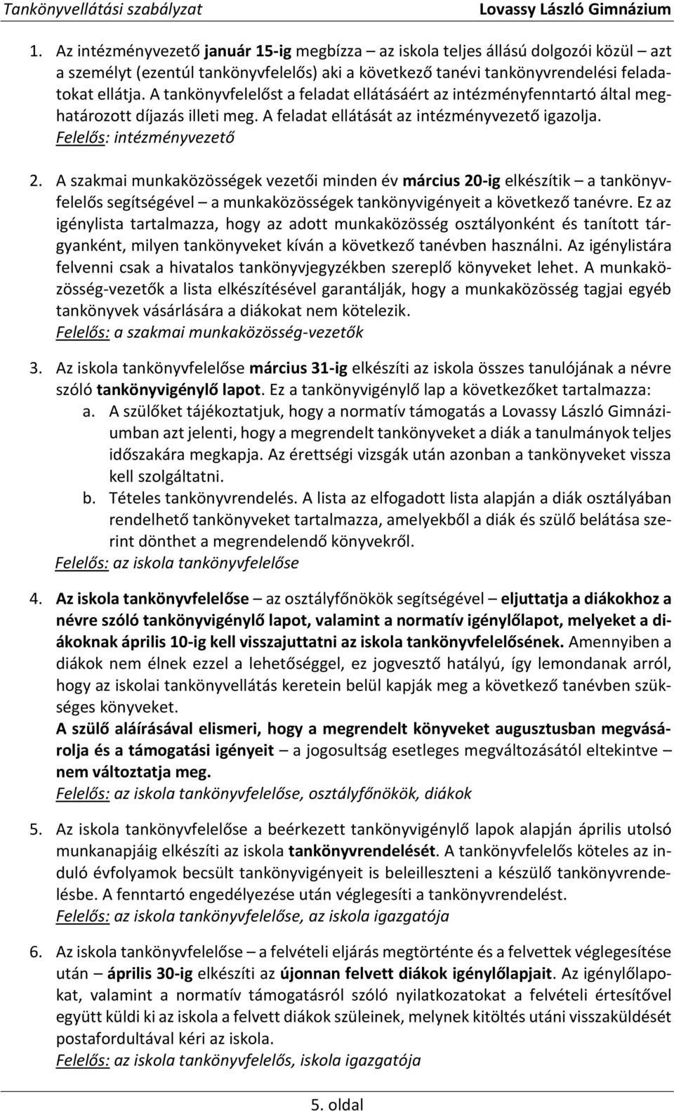 A szakmai munkaközösségek vezetői minden év március 20-ig elkészítik a tankönyvfelelős segítségével a munkaközösségek tankönyvigényeit a következő tanévre.