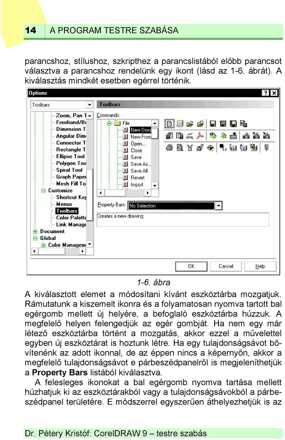 Rámutatunk a kiszemelt ikonra és a folyamatosan nyomva tartott bal egérgomb mellett új helyére, a befoglaló eszköztárba húzzuk. A megfelelő helyen felengedjük az egér gombját.