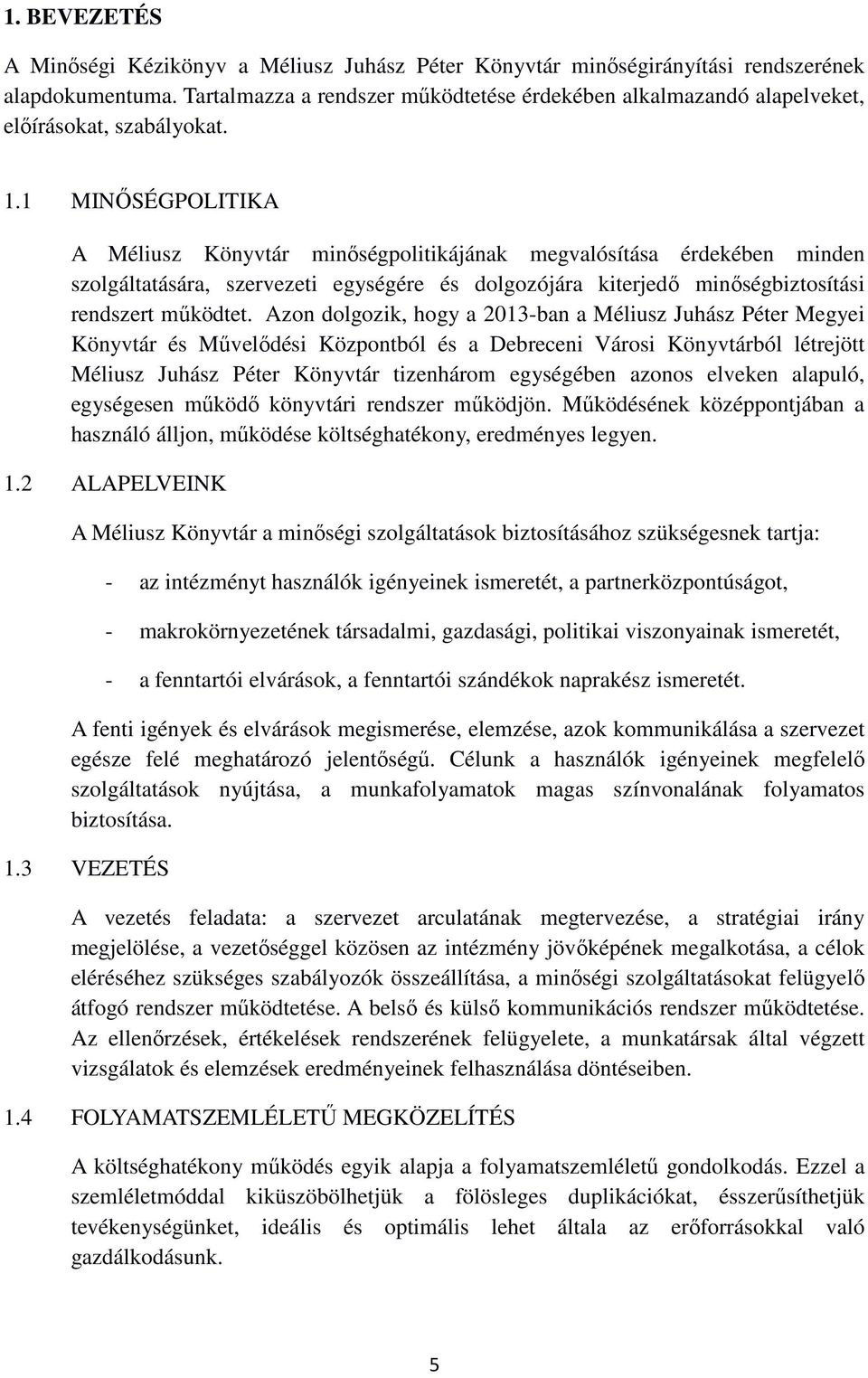 1 MINŐSÉGPOLITIKA A Méliusz Könyvtár minőségpolitikájának megvalósítása érdekében minden szolgáltatására, szervezeti egységére és dolgozójára kiterjedő minőségbiztosítási rendszert működtet.