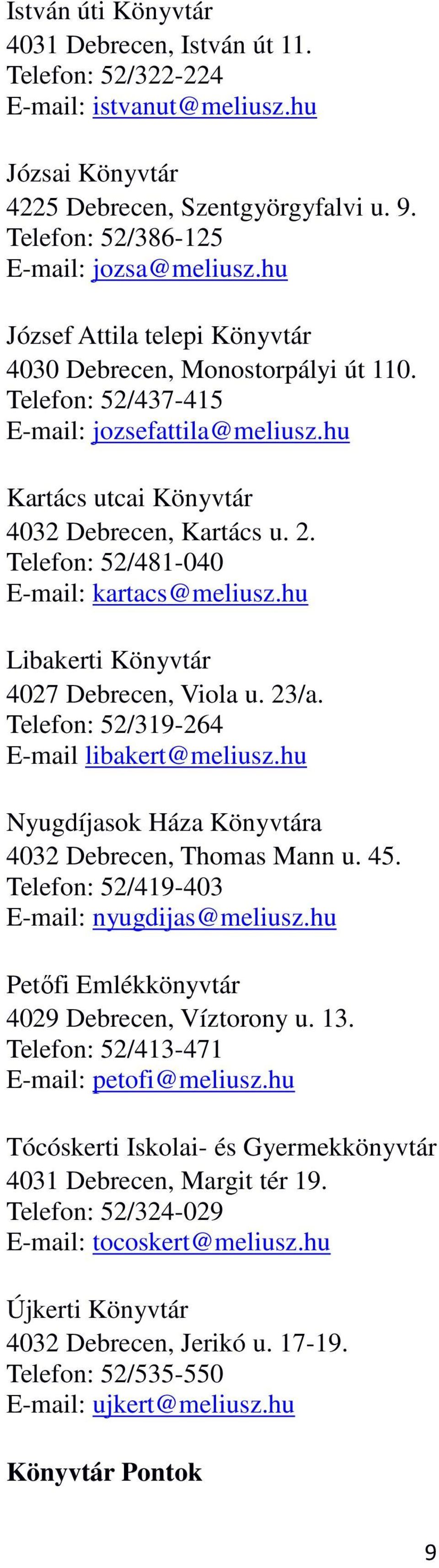 Telefon: 52/481-040 E-mail: kartacs@meliusz.hu Libakerti Könyvtár 4027 Debrecen, Viola u. 23/a. Telefon: 52/319-264 E-mail libakert@meliusz.hu Nyugdíjasok Háza Könyvtára 4032 Debrecen, Thomas Mann u.