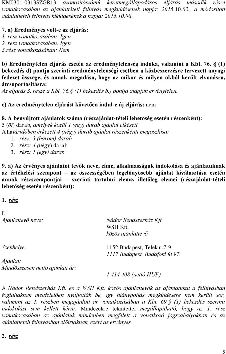 rész vonatkozásában: Nem b) Eredménytelen eljárás esetén az eredménytelenség indoka, valamint a Kbt. 76.