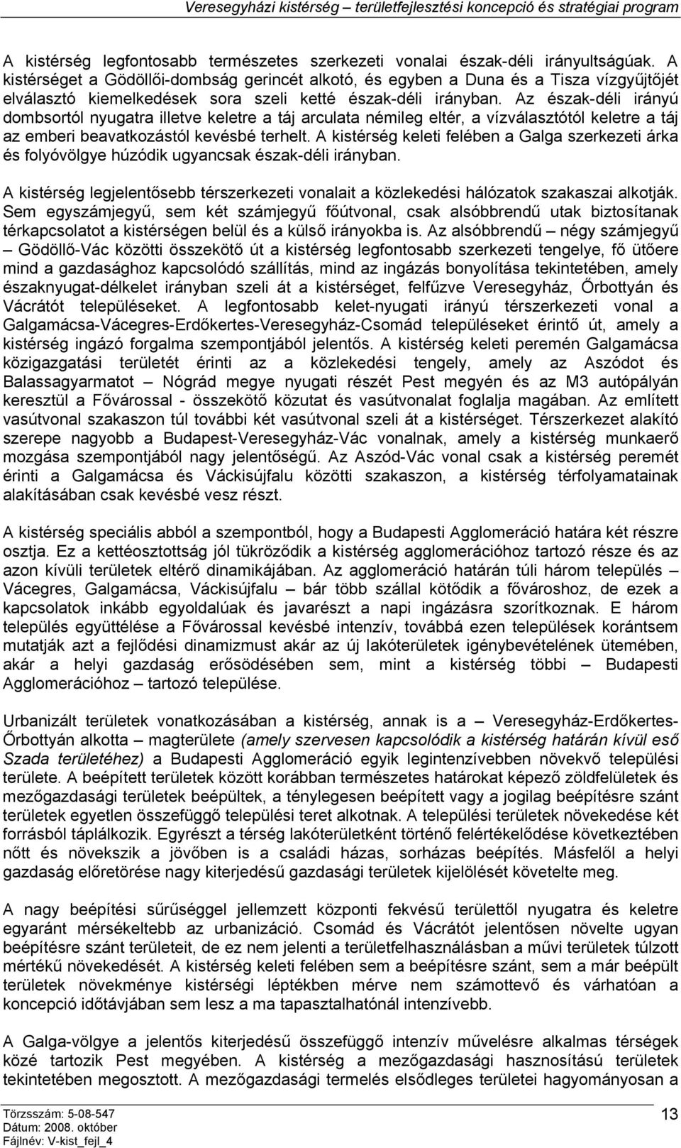 Az észak-déli irányú dombsortól nyugatra illetve keletre a táj arculata némileg eltér, a vízválasztótól keletre a táj az emberi beavatkozástól kevésbé terhelt.