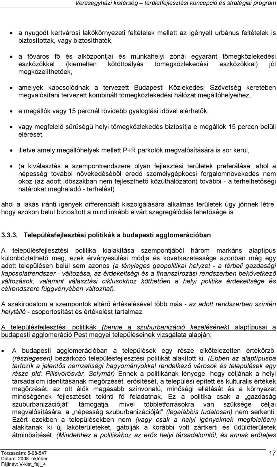 tömegközlekedési hálózat megállóhelyeihez, e megállók vagy 15 percnél rövidebb gyaloglási idővel elérhetők, vagy megfelelő sűrűségű helyi tömegközlekedés biztosítja e megállók 15 percen belüli