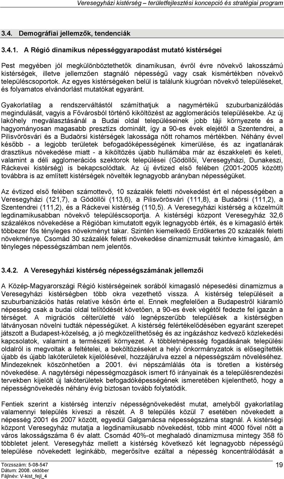 kismértékben növekvő településcsoportok. Az egyes kistérségeken belül is találunk kiugróan növekvő településeket, és folyamatos elvándorlást mutatókat egyaránt.