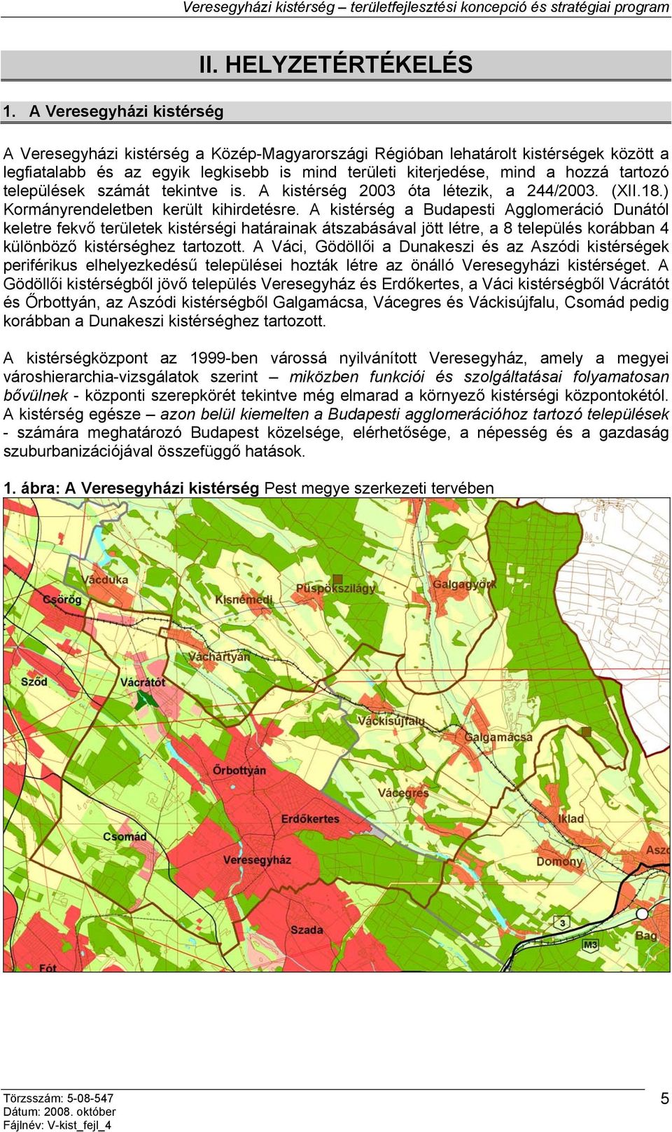 települések számát tekintve is. A kistérség 2003 óta létezik, a 244/2003. (XII.18.) Kormányrendeletben került kihirdetésre.