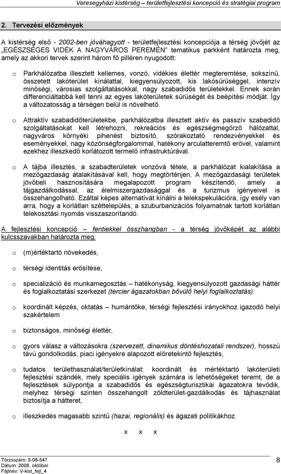 lakósűrűséggel, intenzív minőségi, városias szolgáltatásokkal, nagy szabadidős területekkel. Ennek során differenciáltabbá kell tenni az egyes lakóterületek sűrűségét és beépítési módját.