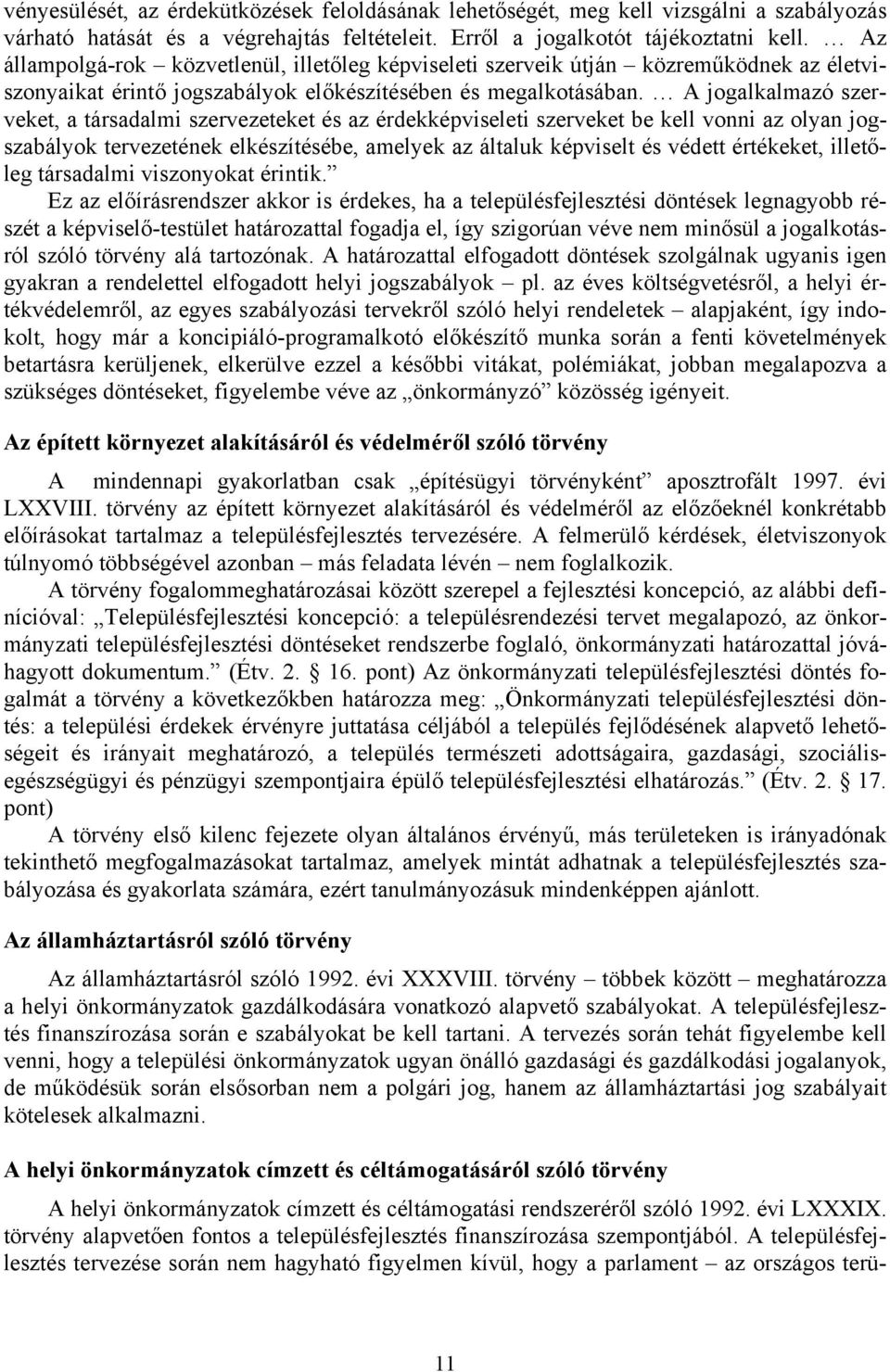 A jogalkalmazó szerveket, a társadalmi szervezeteket és az érdekképviseleti szerveket be kell vonni az olyan jogszabályok tervezetének elkészítésébe, amelyek az általuk képviselt és védett értékeket,