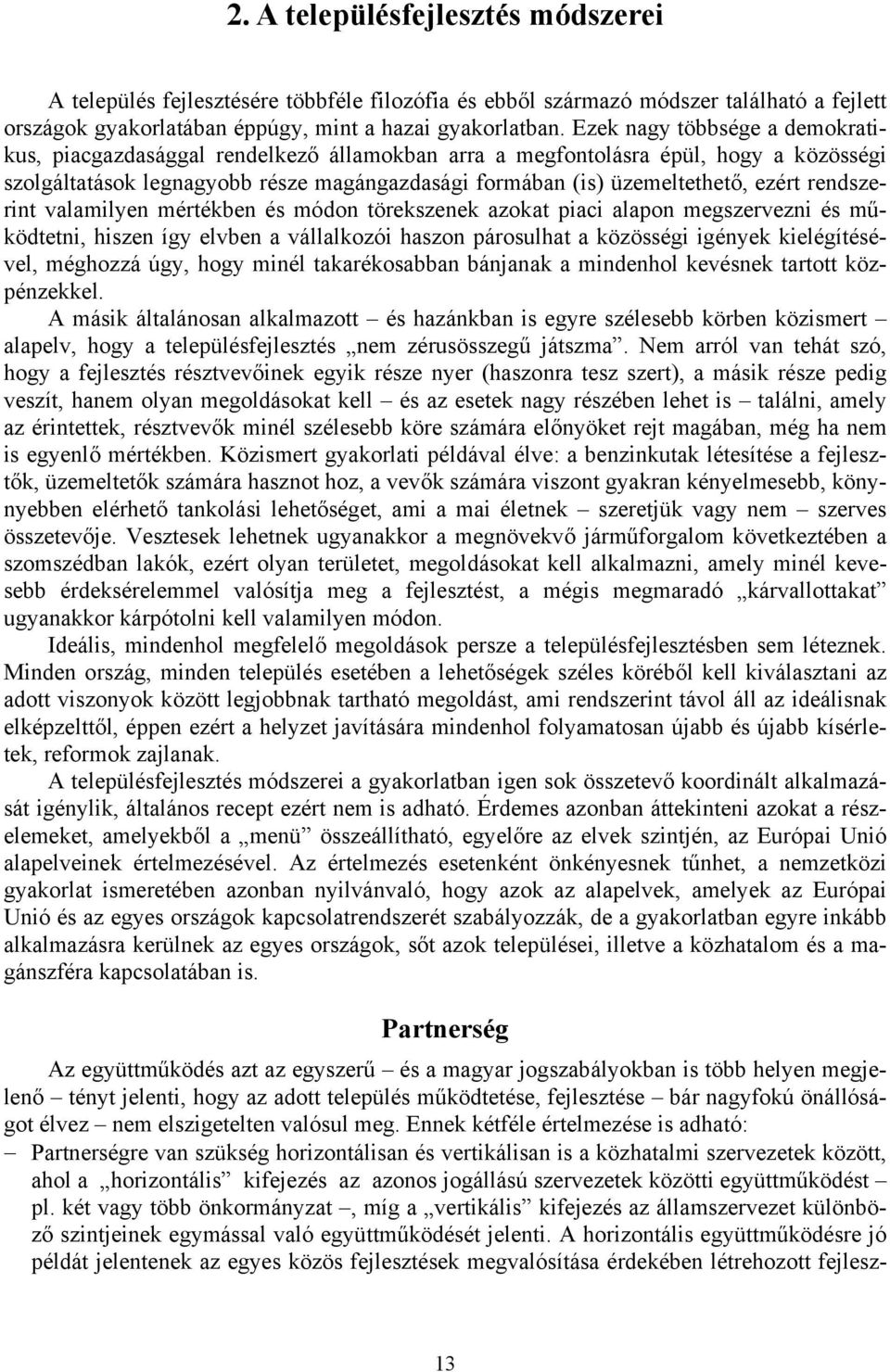 rendszerint valamilyen mértékben és módon törekszenek azokat piaci alapon megszervezni és működtetni, hiszen így elvben a vállalkozói haszon párosulhat a közösségi igények kielégítésével, méghozzá