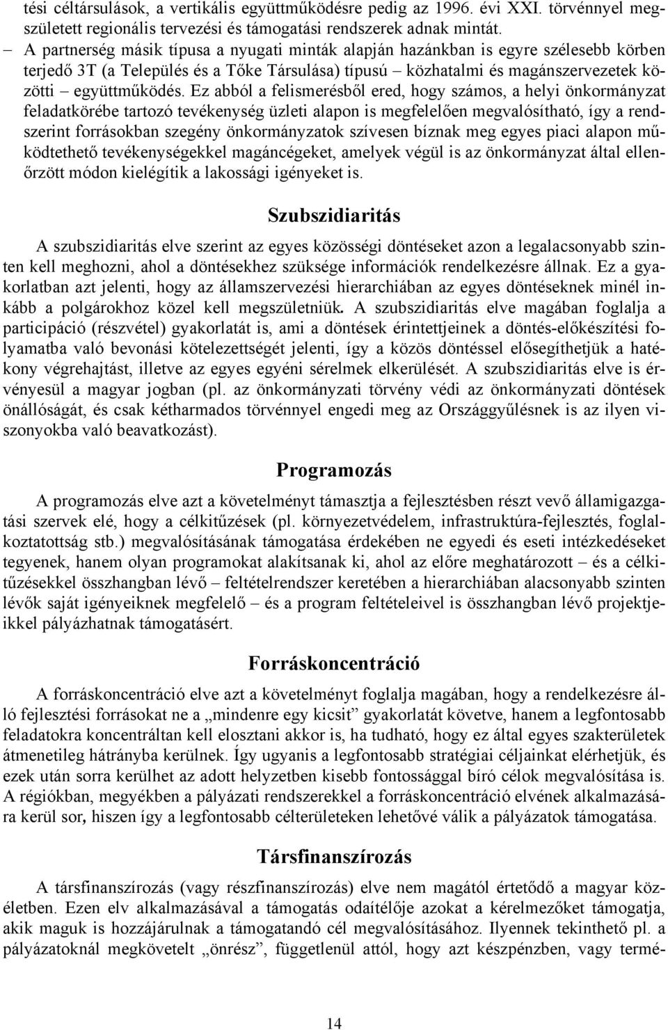 Ez abból a felismerésből ered, hogy számos, a helyi önkormányzat feladatkörébe tartozó tevékenység üzleti alapon is megfelelően megvalósítható, így a rendszerint forrásokban szegény önkormányzatok