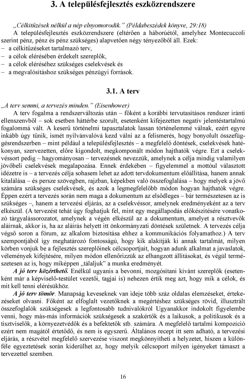 Ezek: a célkitűzéseket tartalmazó terv, a célok elérésében érdekelt szereplők, a célok eléréséhez szükséges cselekvések és a megvalósításhoz szükséges pénzügyi források. 3.1.