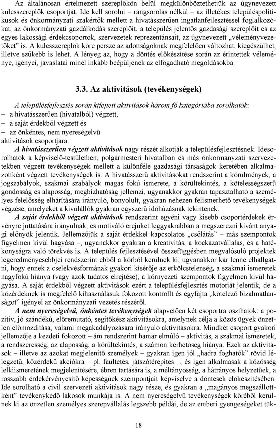 a település jelentős gazdasági szereplőit és az egyes lakossági érdekcsoportok, szervezetek reprezentánsait, az úgynevezett véleményvezetőket is.