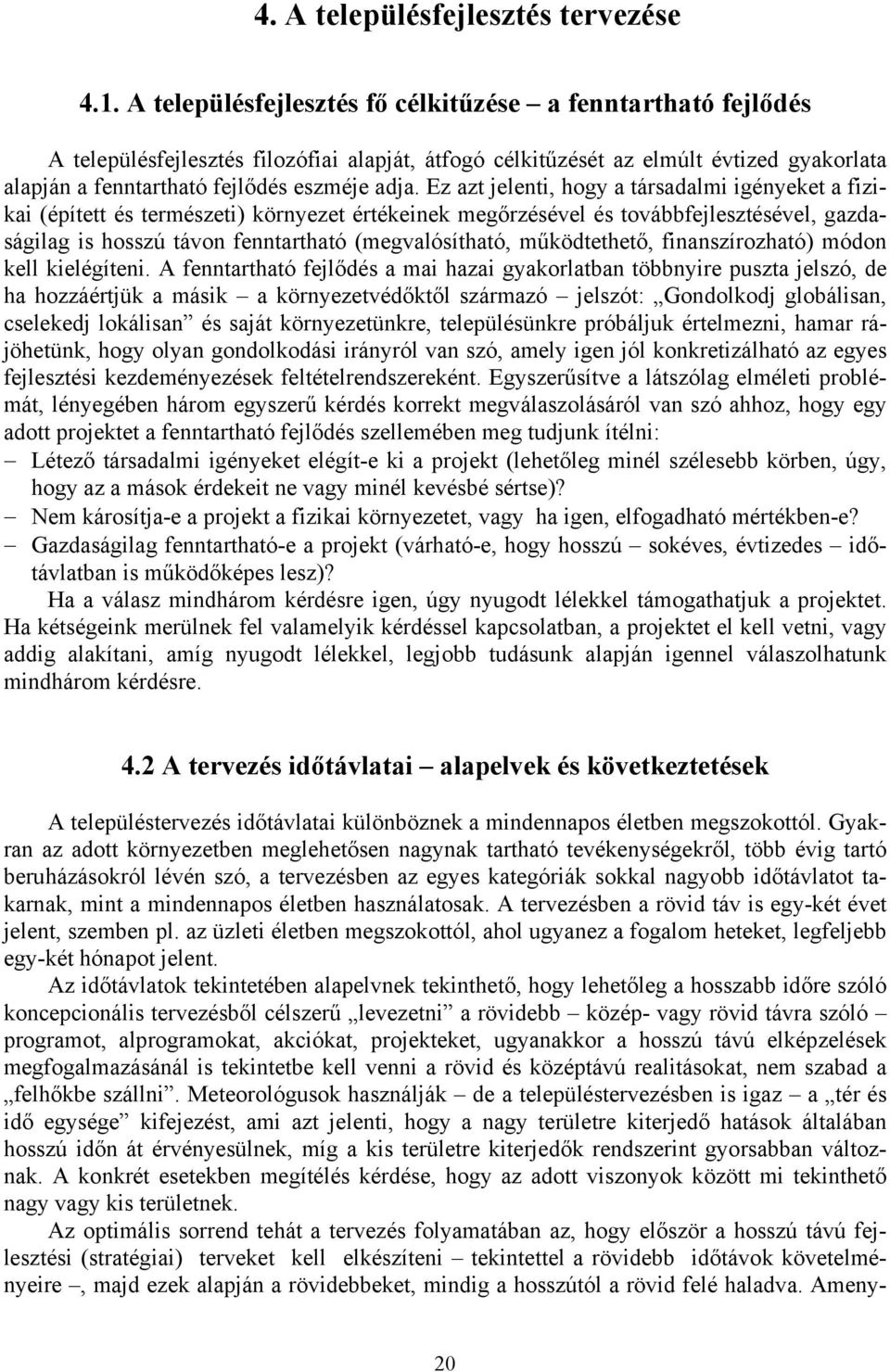 Ez azt jelenti, hogy a társadalmi igényeket a fizikai (épített és természeti) környezet értékeinek megőrzésével és továbbfejlesztésével, gazdaságilag is hosszú távon fenntartható (megvalósítható,