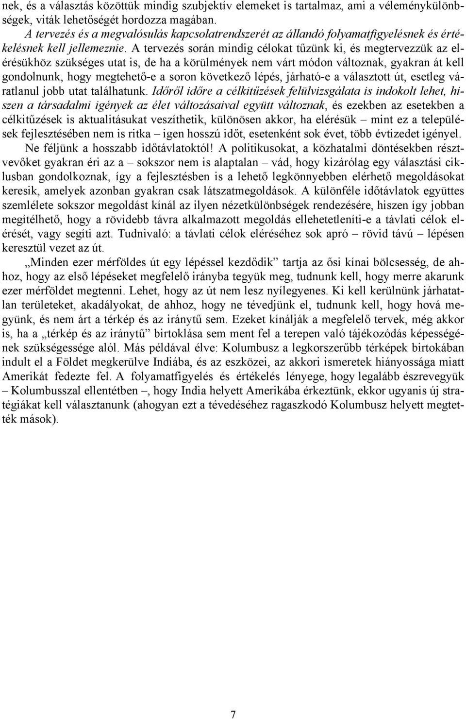 A tervezés során mindig célokat tűzünk ki, és megtervezzük az elérésükhöz szükséges utat is, de ha a körülmények nem várt módon változnak, gyakran át kell gondolnunk, hogy megtehető-e a soron