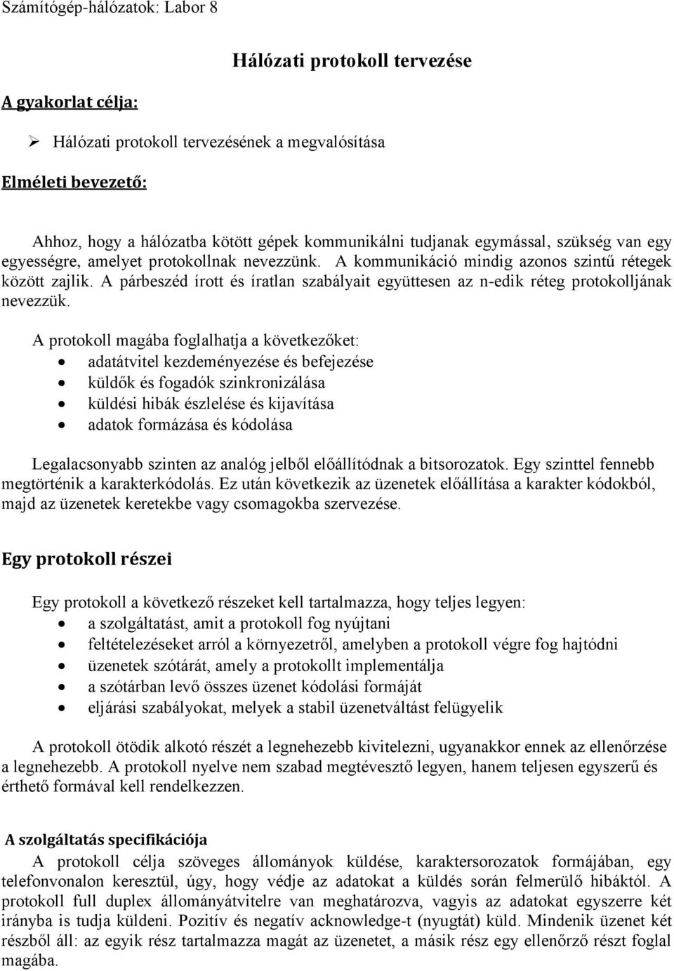 A protokoll magába foglalhatja a következőket: adatátvitel kezdeményezése és befejezése küldők és fogadók szinkronizálása küldési hibák észlelése és kijavítása adatok formázása és kódolása