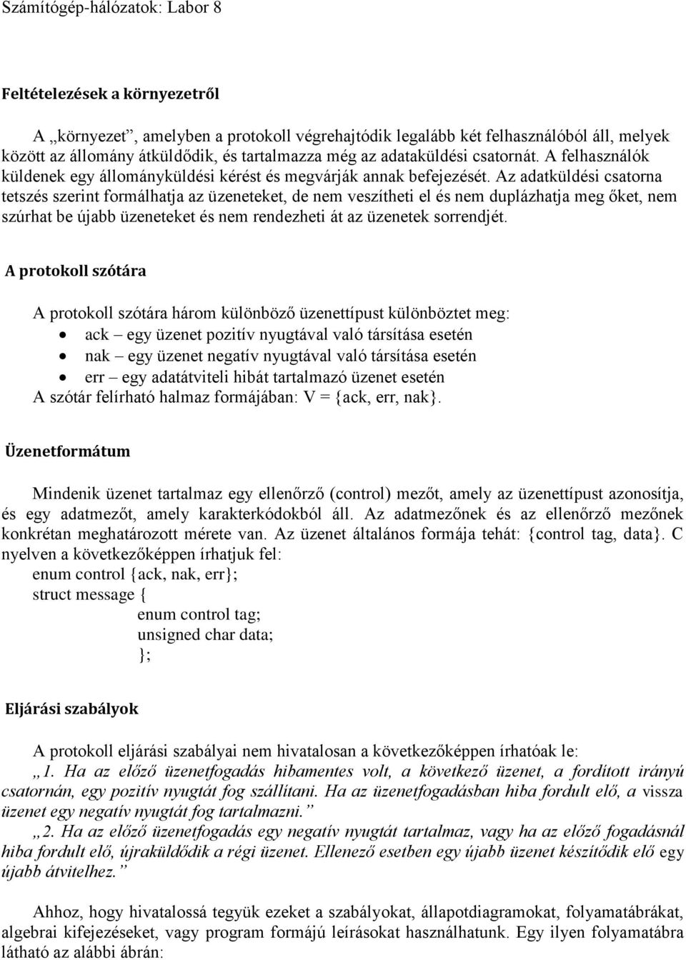 Az adatküldési csatorna tetszés szerint formálhatja az üzeneteket, de nem veszítheti el és nem duplázhatja meg őket, nem szúrhat be újabb üzeneteket és nem rendezheti át az üzenetek sorrendjét.